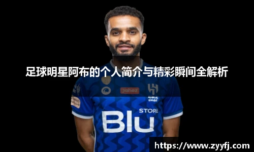 足球明星阿布的个人简介与精彩瞬间全解析