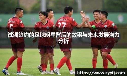 试训签约的足球明星背后的故事与未来发展潜力分析